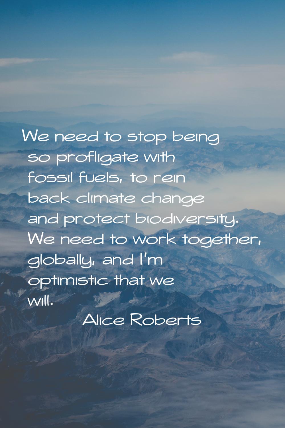 We need to stop being so profligate with fossil fuels, to rein back climate change and protect biod