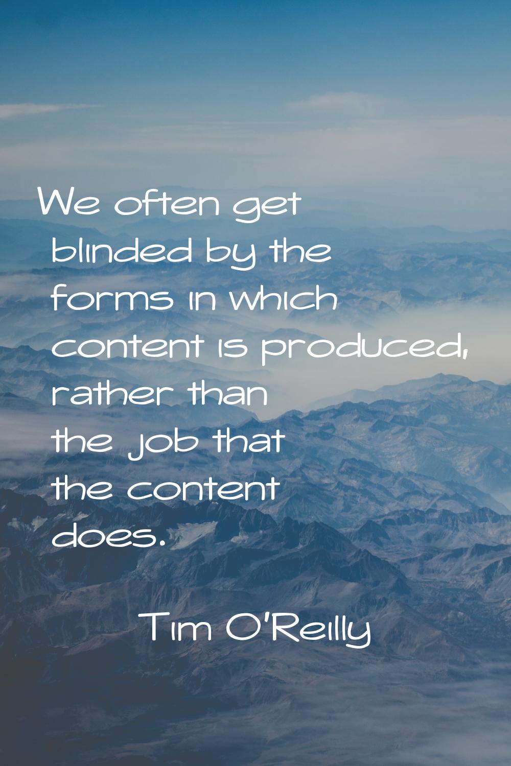 We often get blinded by the forms in which content is produced, rather than the job that the conten