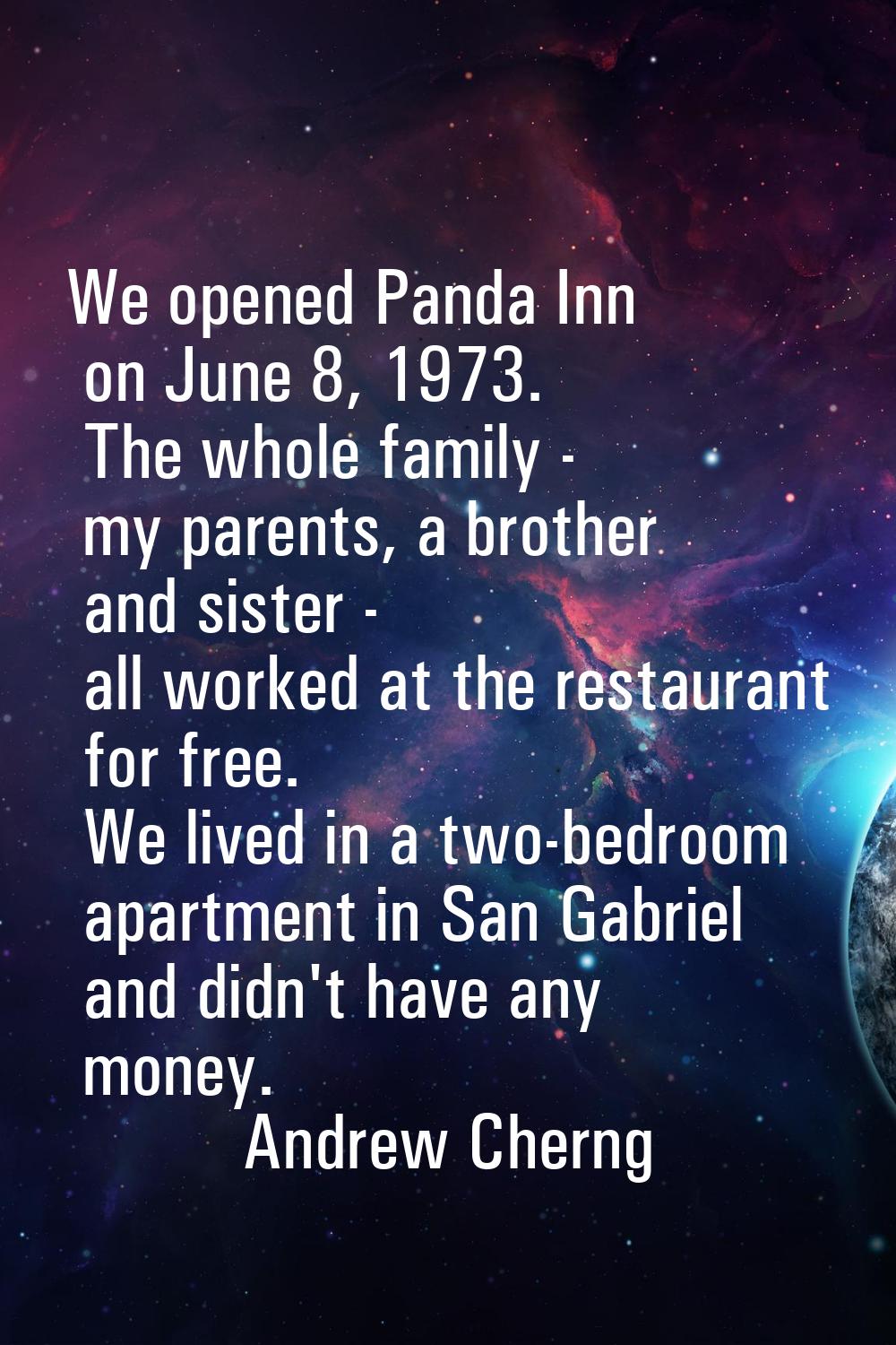 We opened Panda Inn on June 8, 1973. The whole family - my parents, a brother and sister - all work