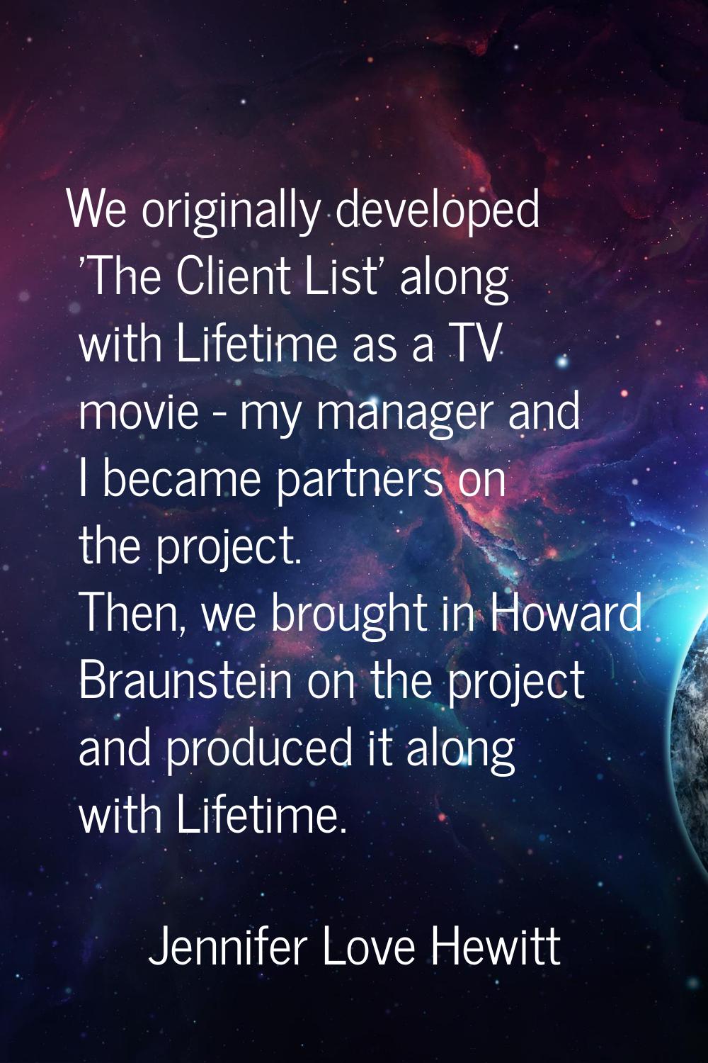 We originally developed 'The Client List' along with Lifetime as a TV movie - my manager and I beca