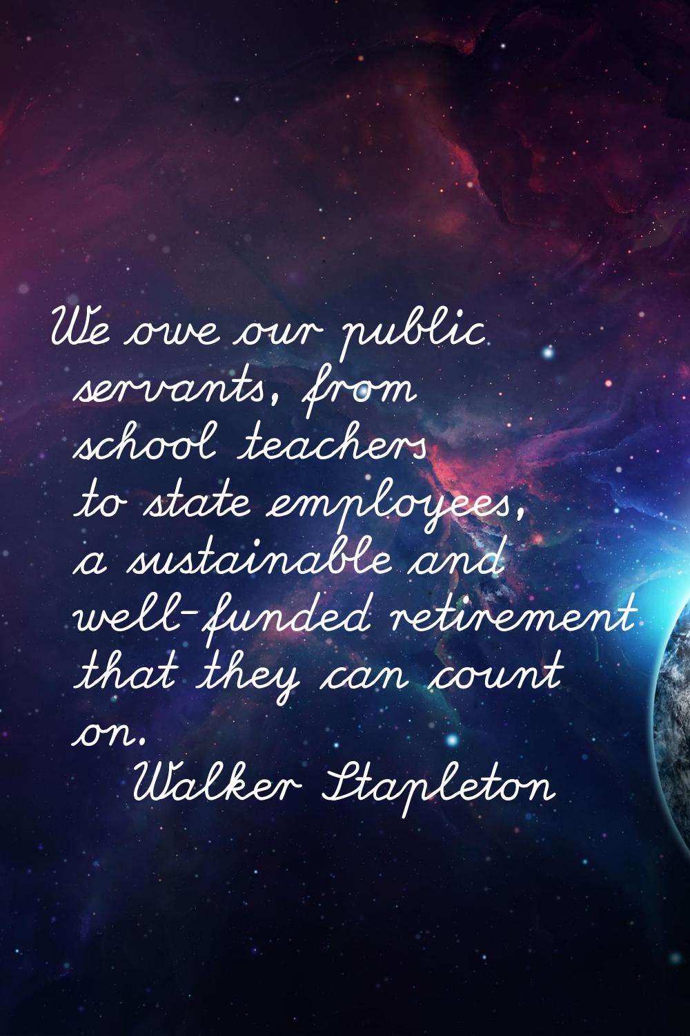 We owe our public servants, from school teachers to state employees, a sustainable and well-funded 
