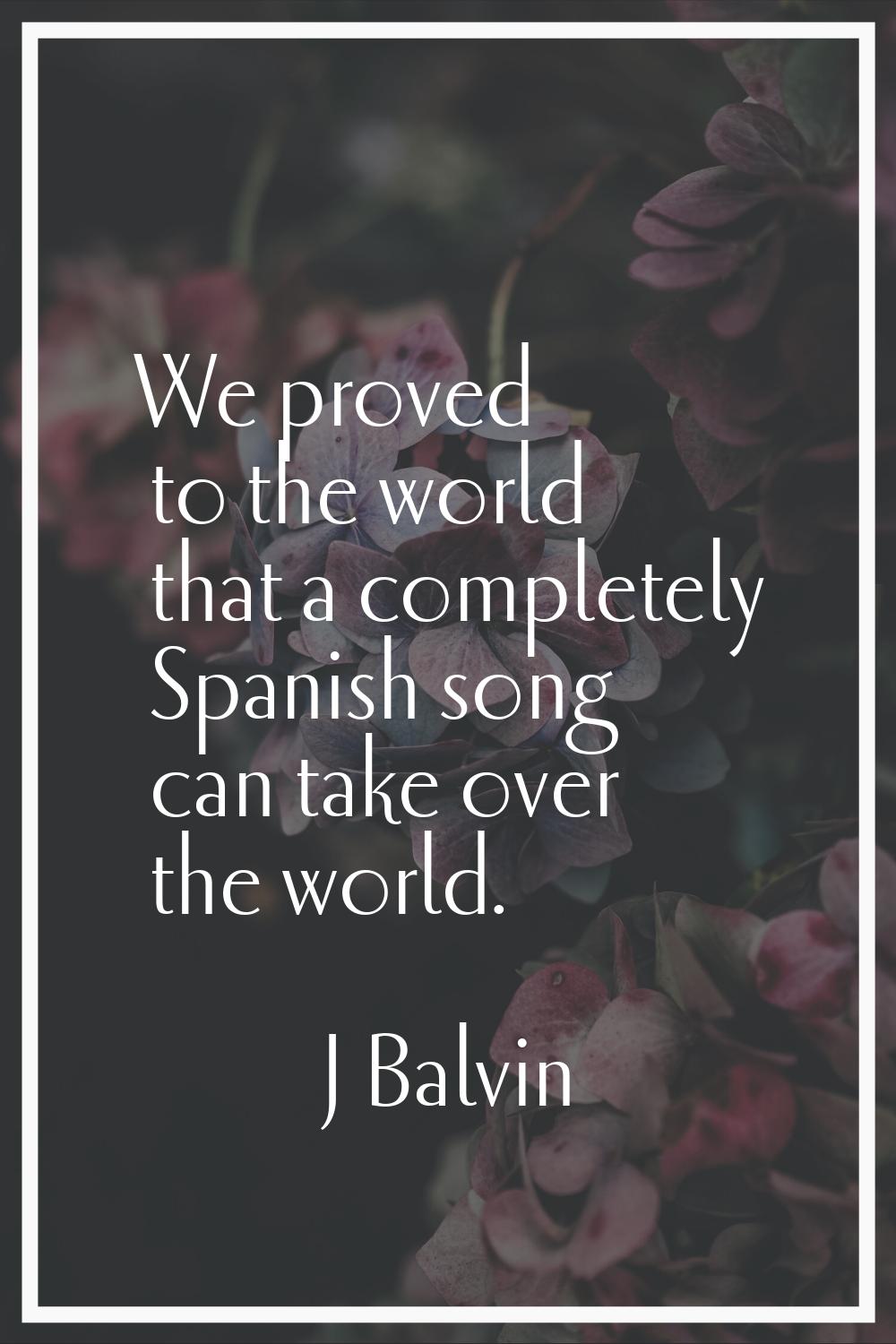 We proved to the world that a completely Spanish song can take over the world.