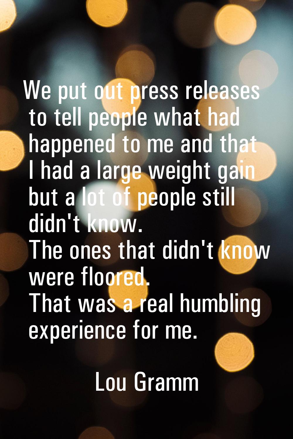 We put out press releases to tell people what had happened to me and that I had a large weight gain