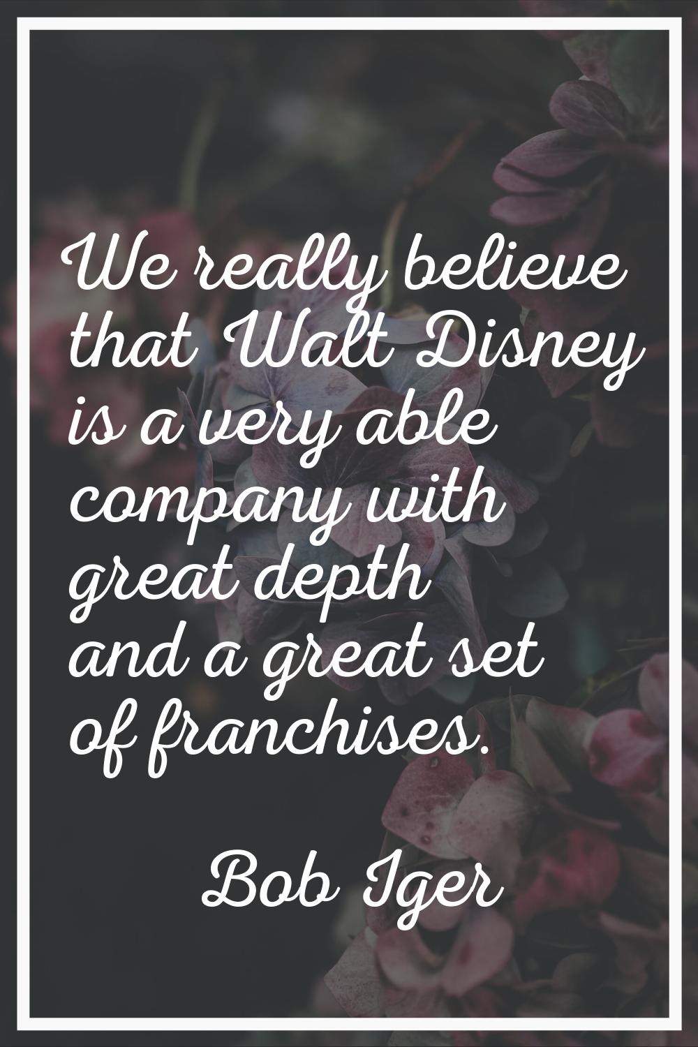 We really believe that Walt Disney is a very able company with great depth and a great set of franc