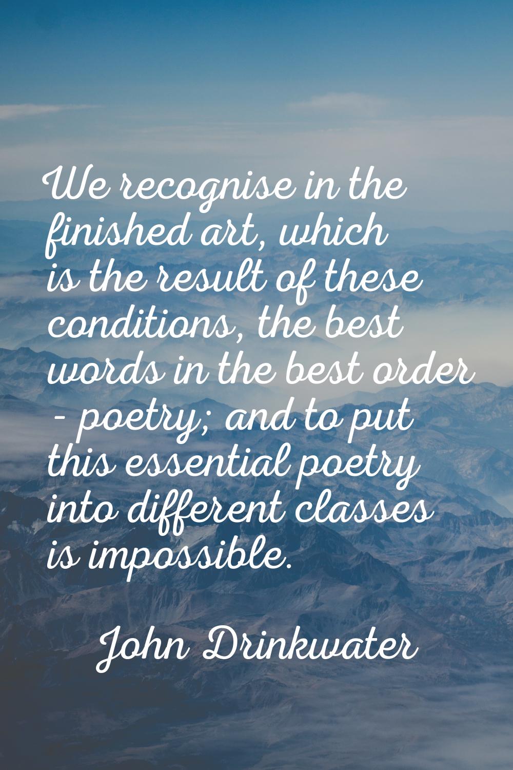 We recognise in the finished art, which is the result of these conditions, the best words in the be
