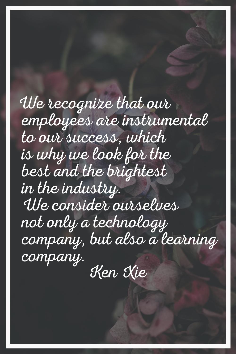 We recognize that our employees are instrumental to our success, which is why we look for the best 
