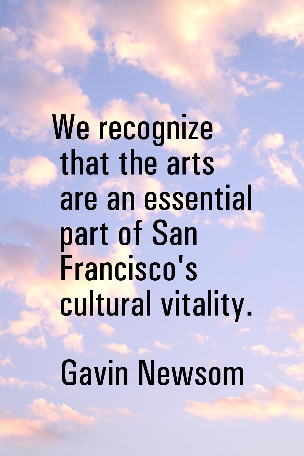 We recognize that the arts are an essential part of San Francisco's cultural vitality.