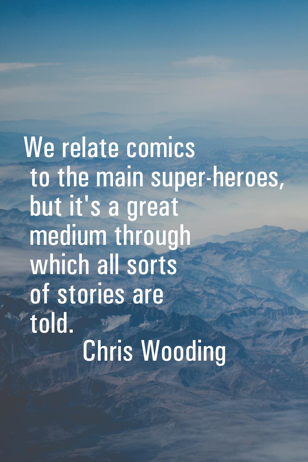 We relate comics to the main super-heroes, but it's a great medium through which all sorts of stori