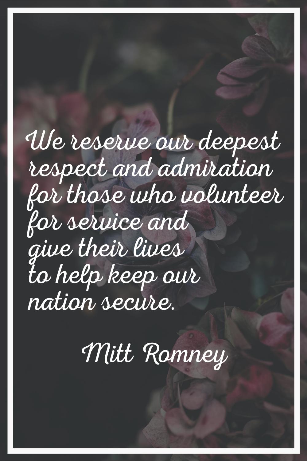 We reserve our deepest respect and admiration for those who volunteer for service and give their li