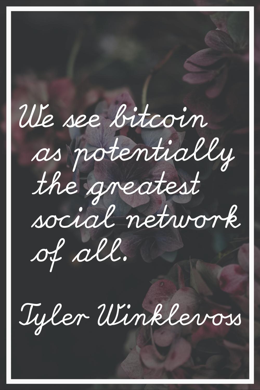 We see bitcoin as potentially the greatest social network of all.