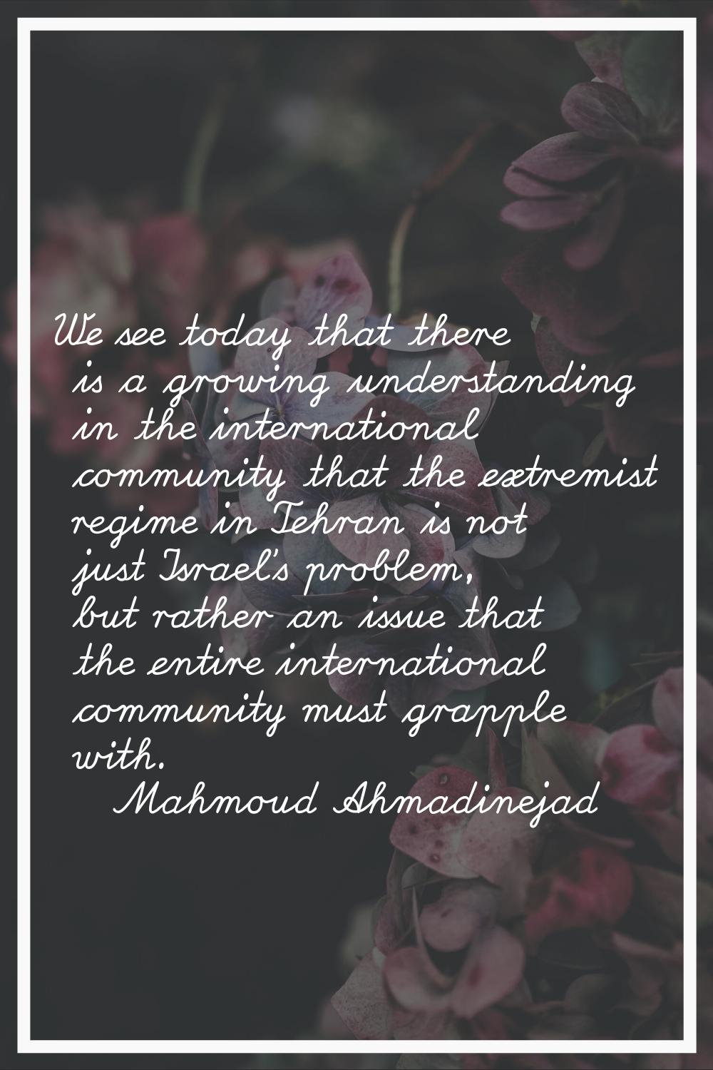 We see today that there is a growing understanding in the international community that the extremis