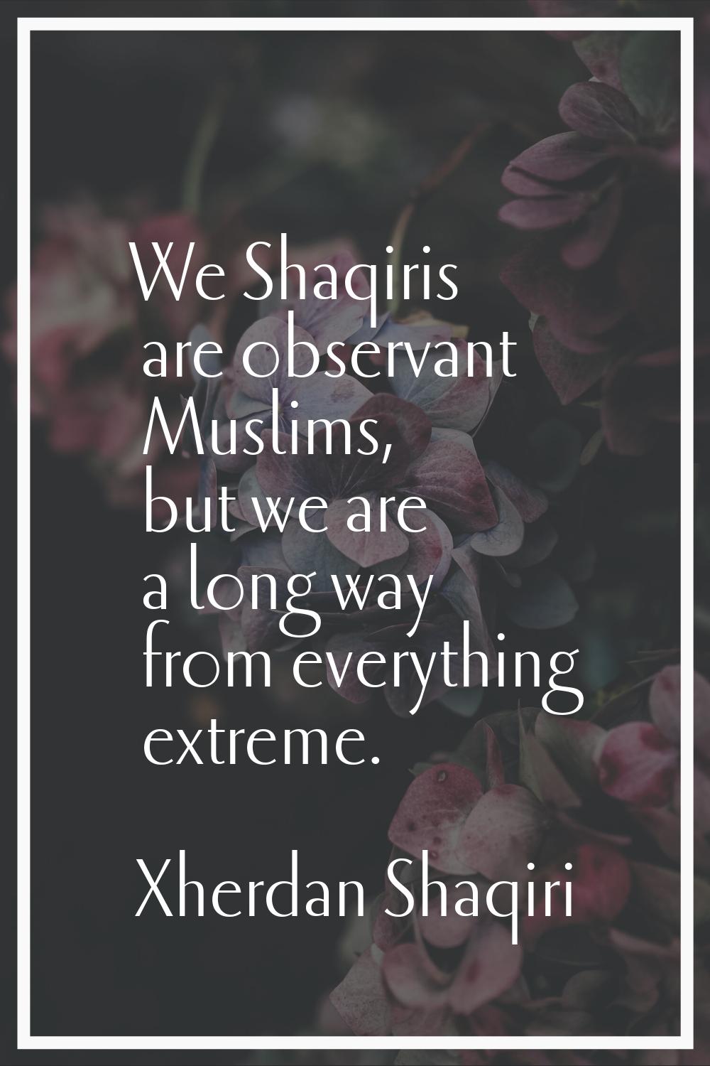 We Shaqiris are observant Muslims, but we are a long way from everything extreme.