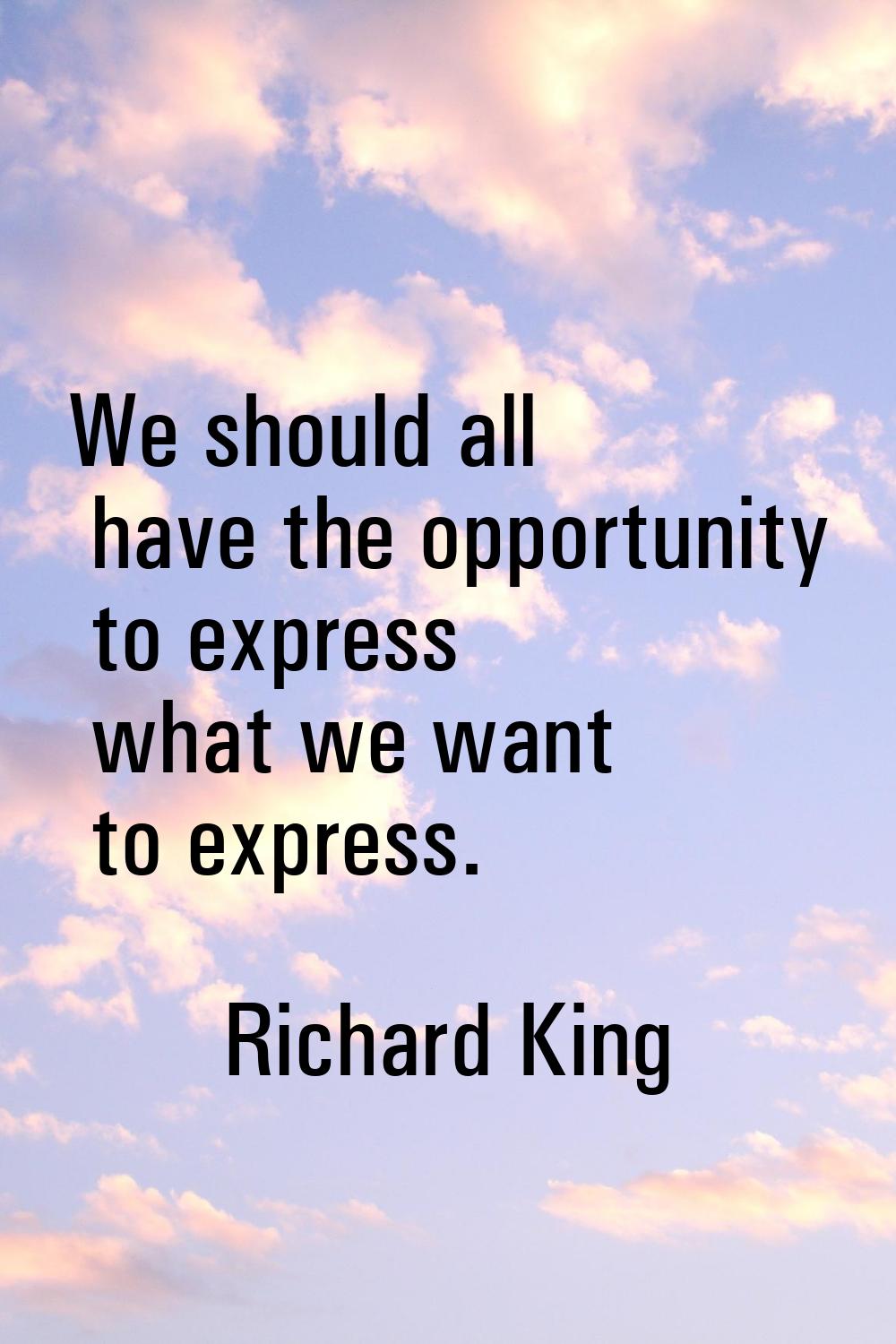 We should all have the opportunity to express what we want to express.