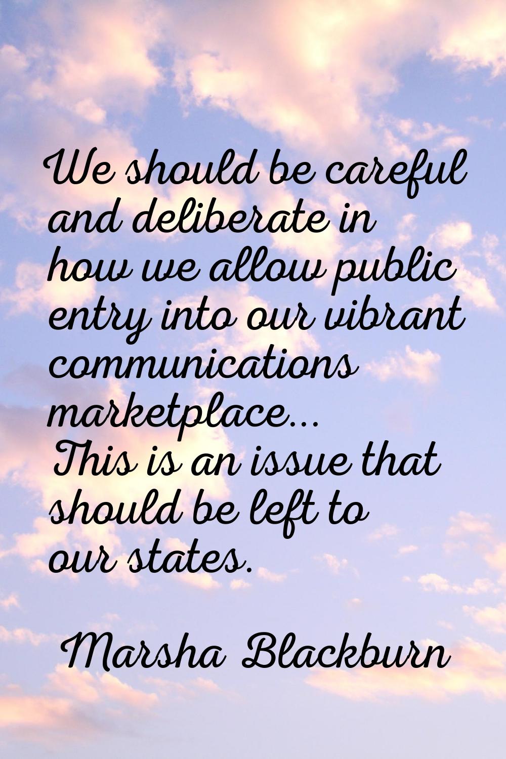 We should be careful and deliberate in how we allow public entry into our vibrant communications ma