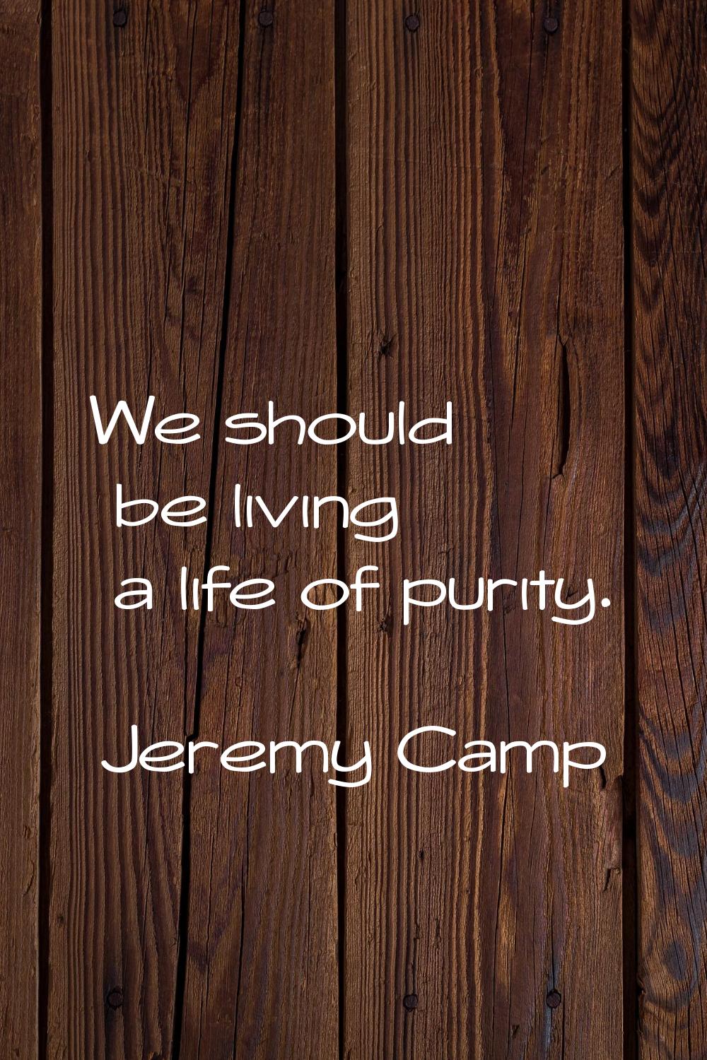 We should be living a life of purity.