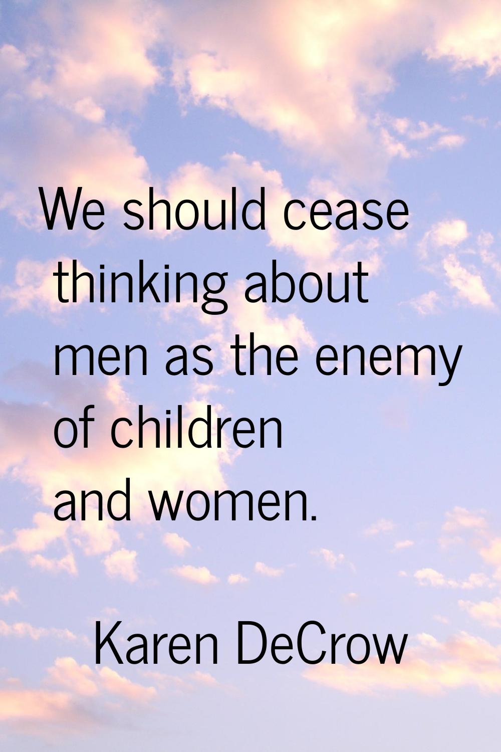 We should cease thinking about men as the enemy of children and women.