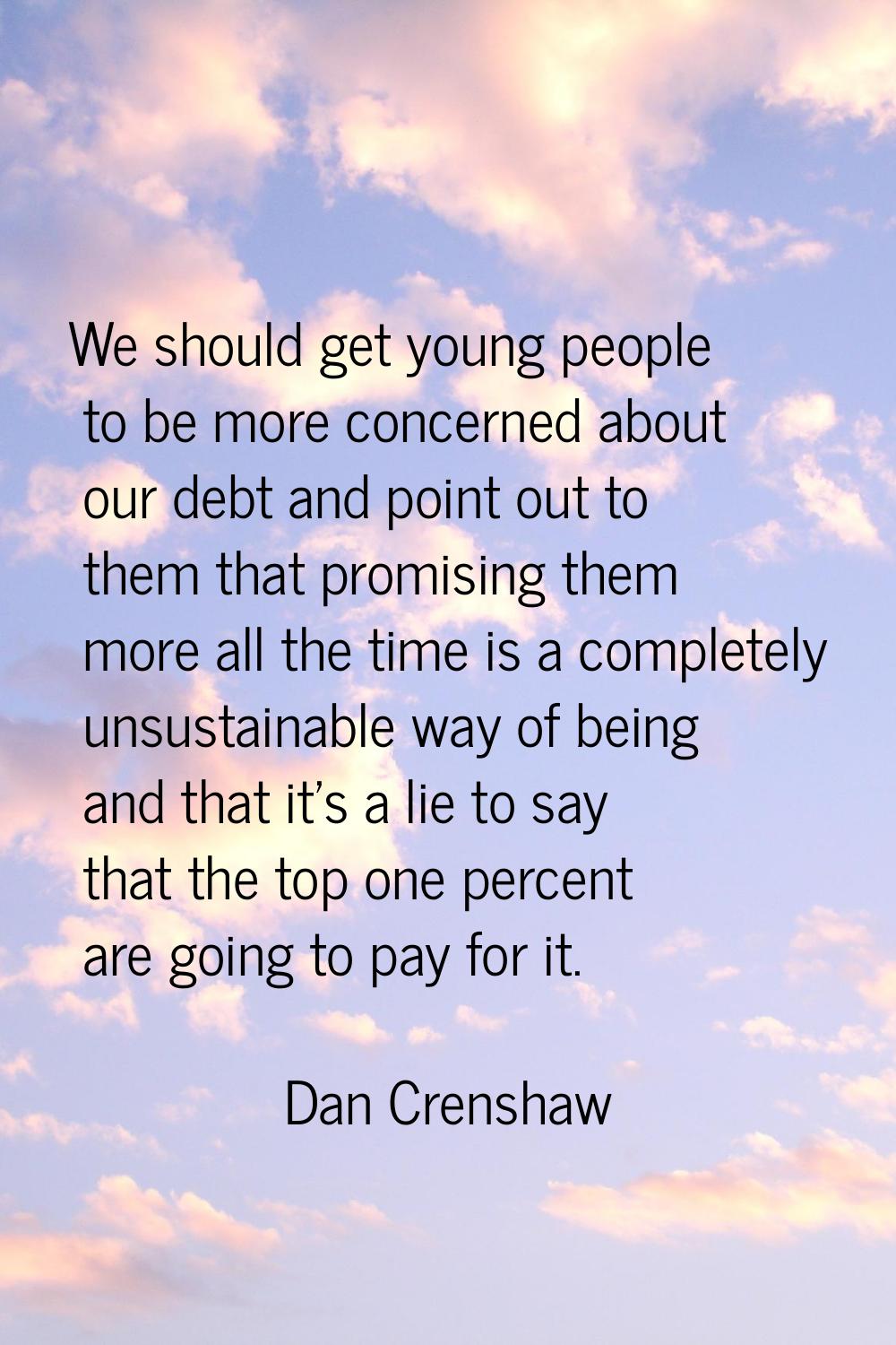 We should get young people to be more concerned about our debt and point out to them that promising