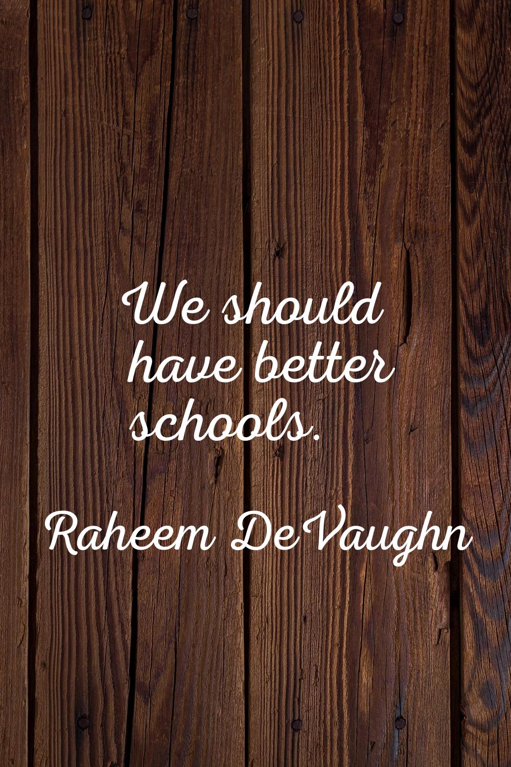 We should have better schools.