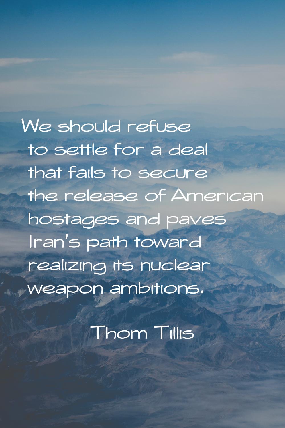 We should refuse to settle for a deal that fails to secure the release of American hostages and pav