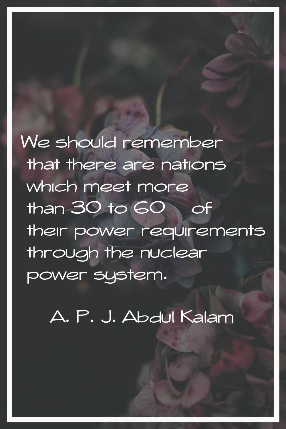 We should remember that there are nations which meet more than 30 to 60% of their power requirement