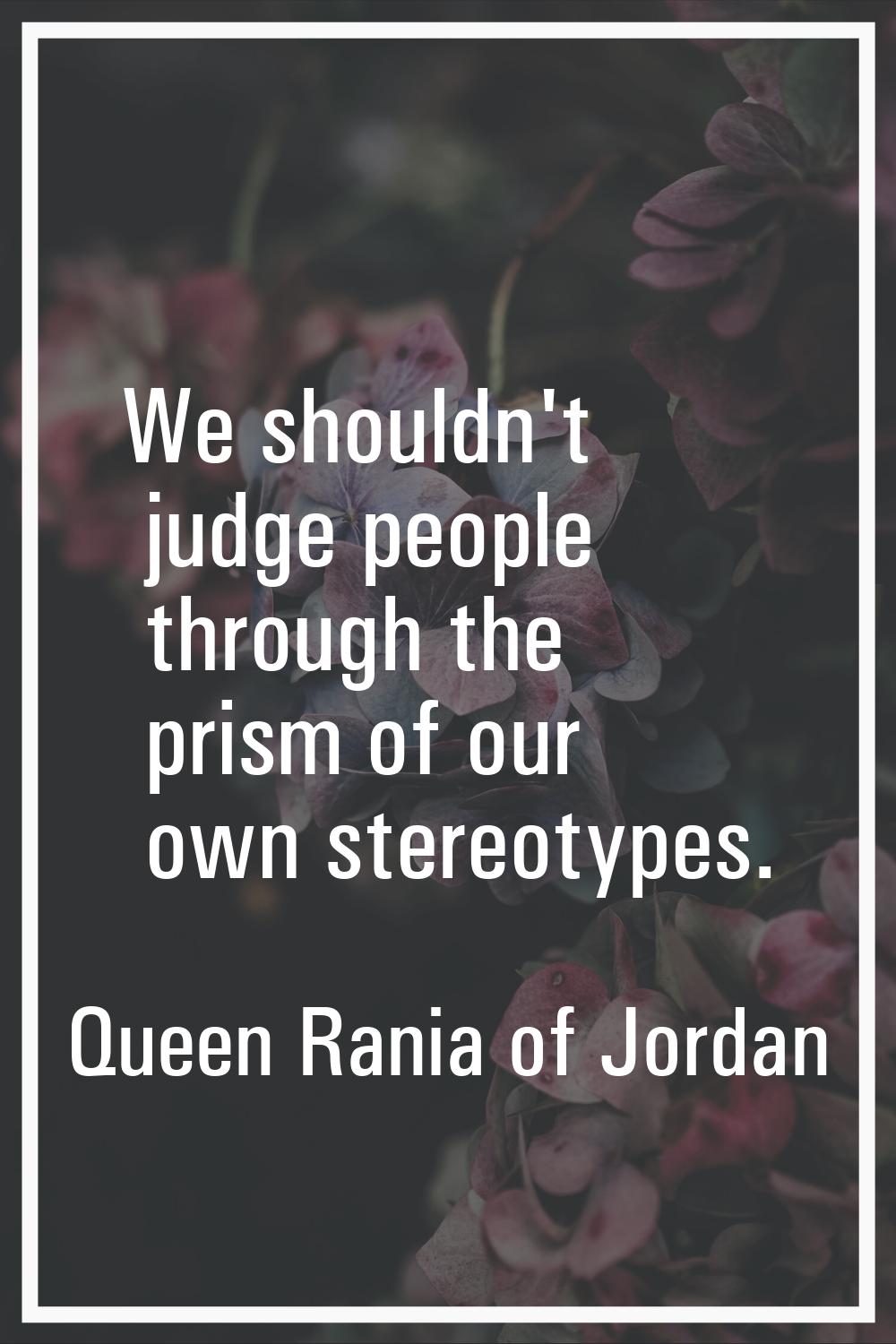 We shouldn't judge people through the prism of our own stereotypes.