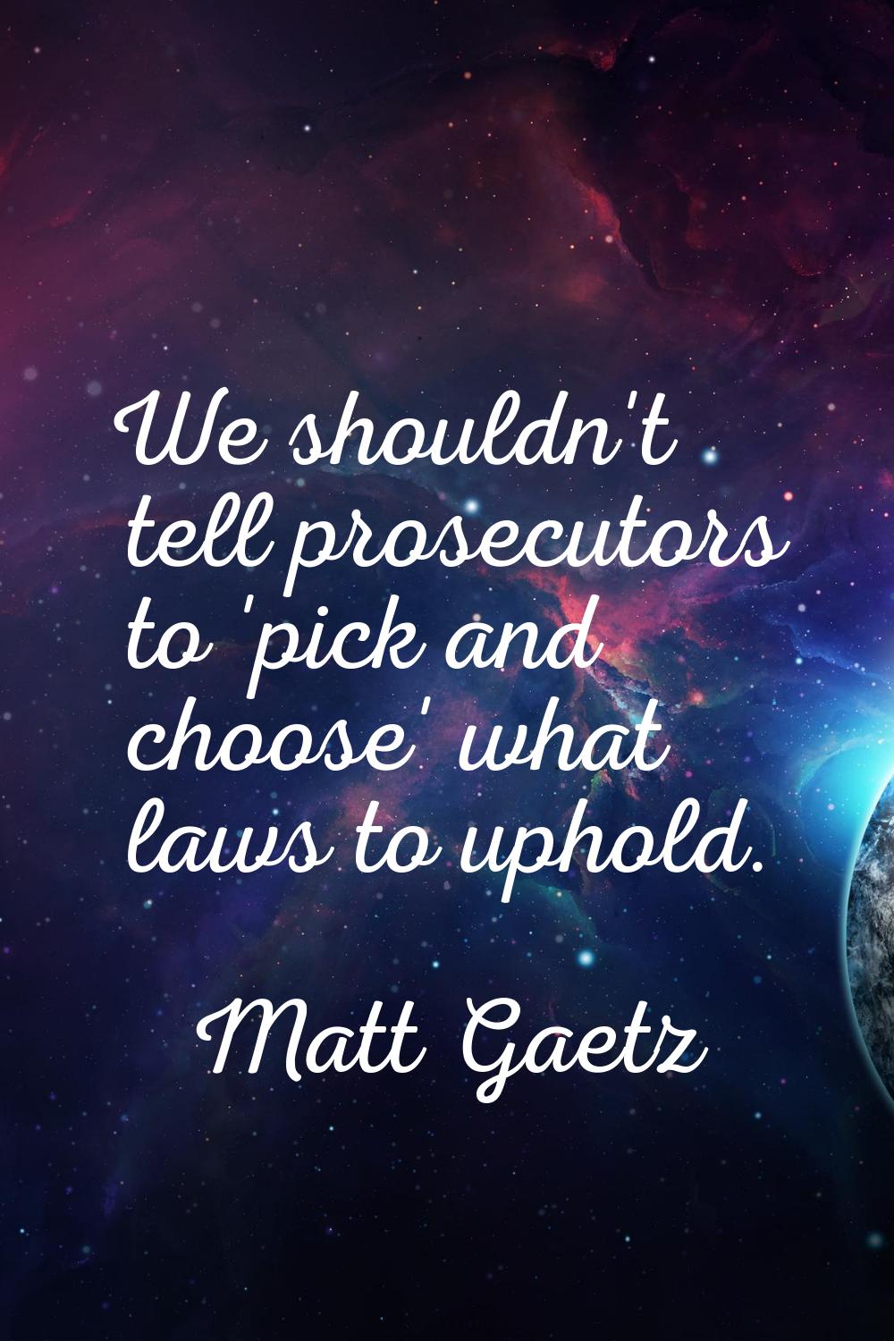 We shouldn't tell prosecutors to 'pick and choose' what laws to uphold.