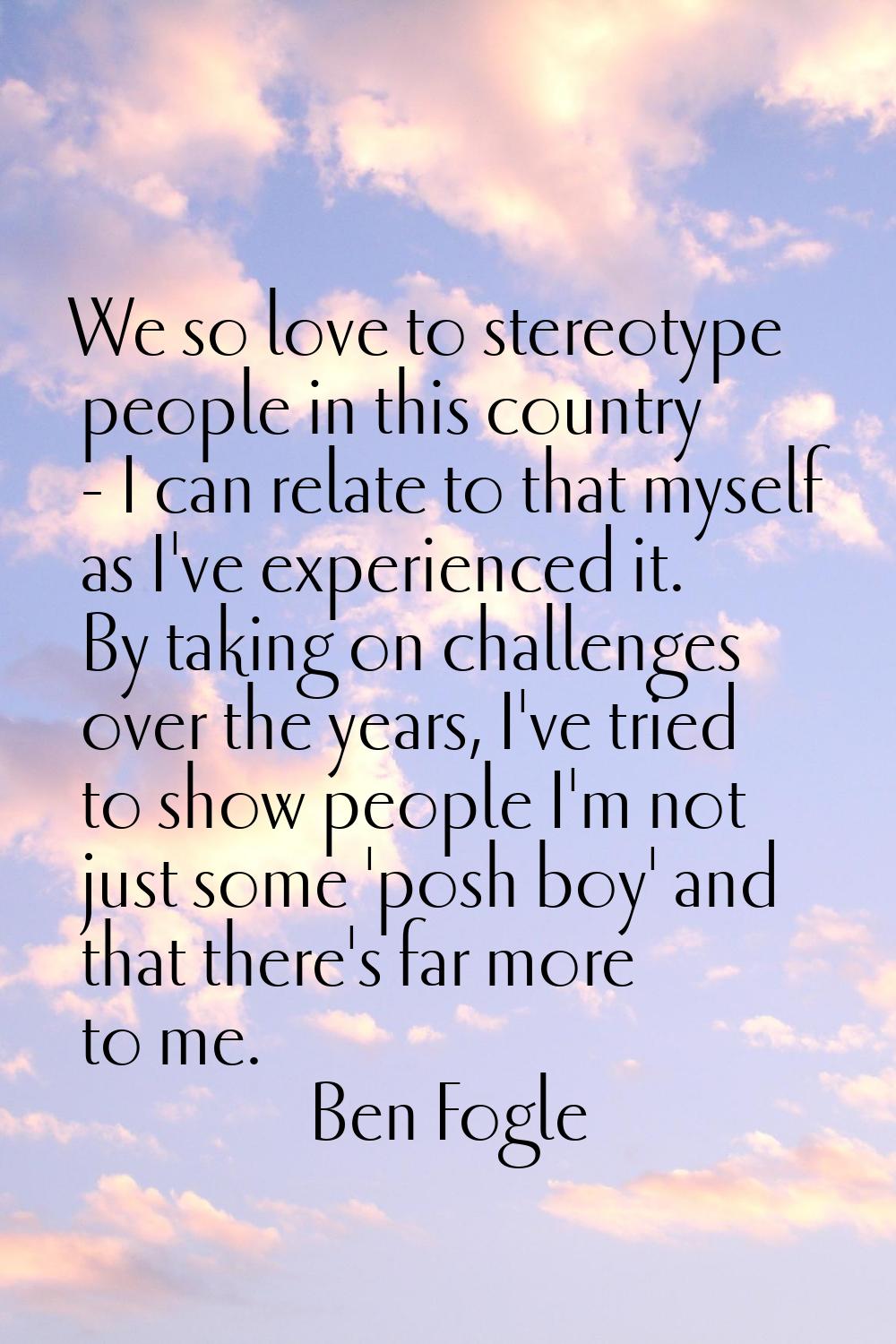We so love to stereotype people in this country - I can relate to that myself as I've experienced i