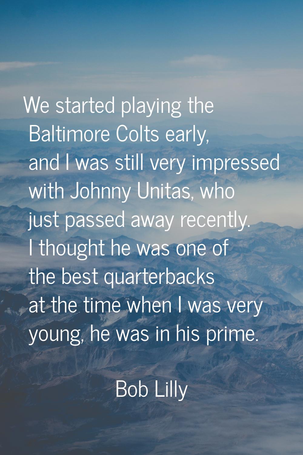 We started playing the Baltimore Colts early, and I was still very impressed with Johnny Unitas, wh