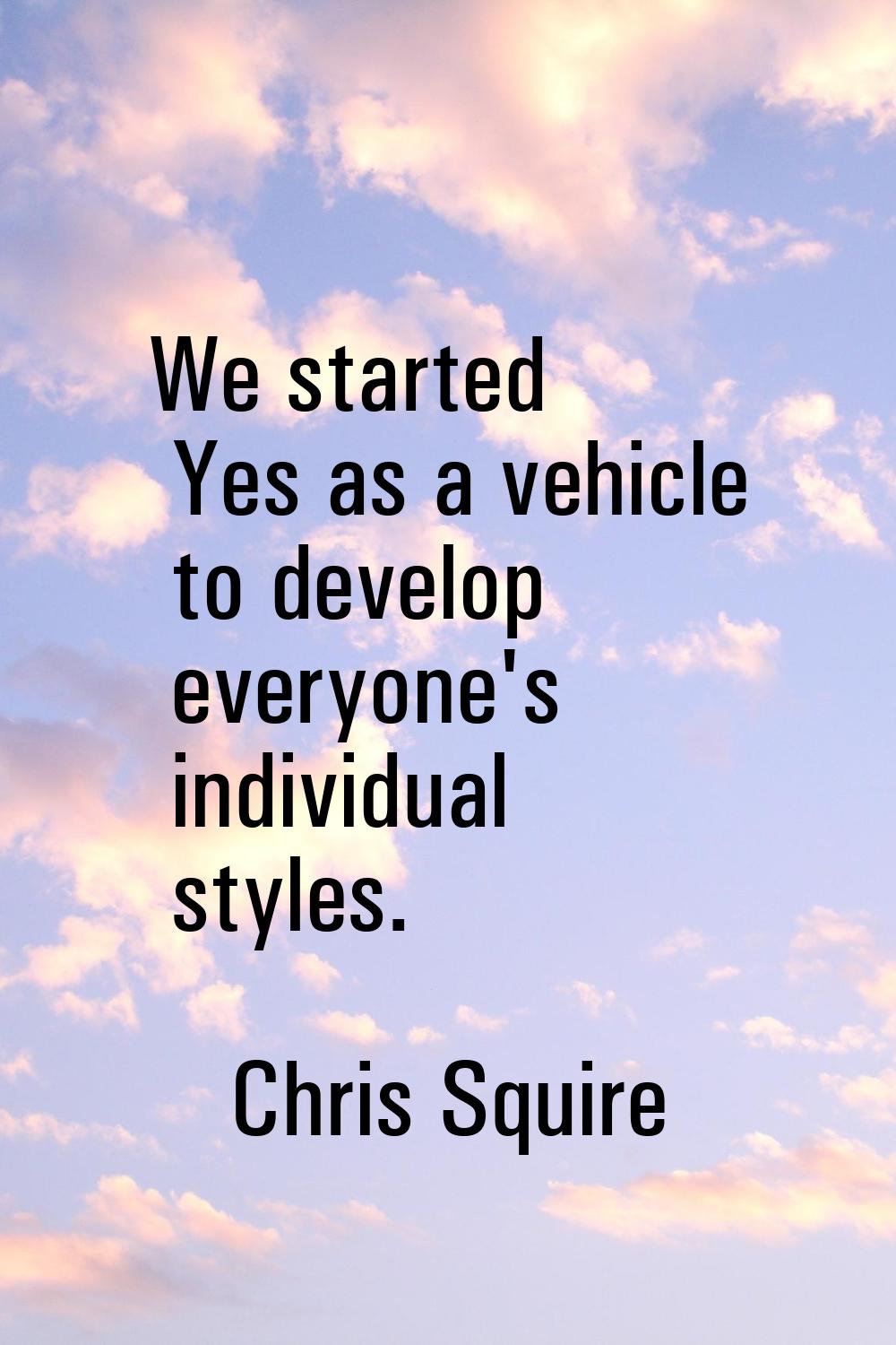 We started Yes as a vehicle to develop everyone's individual styles.