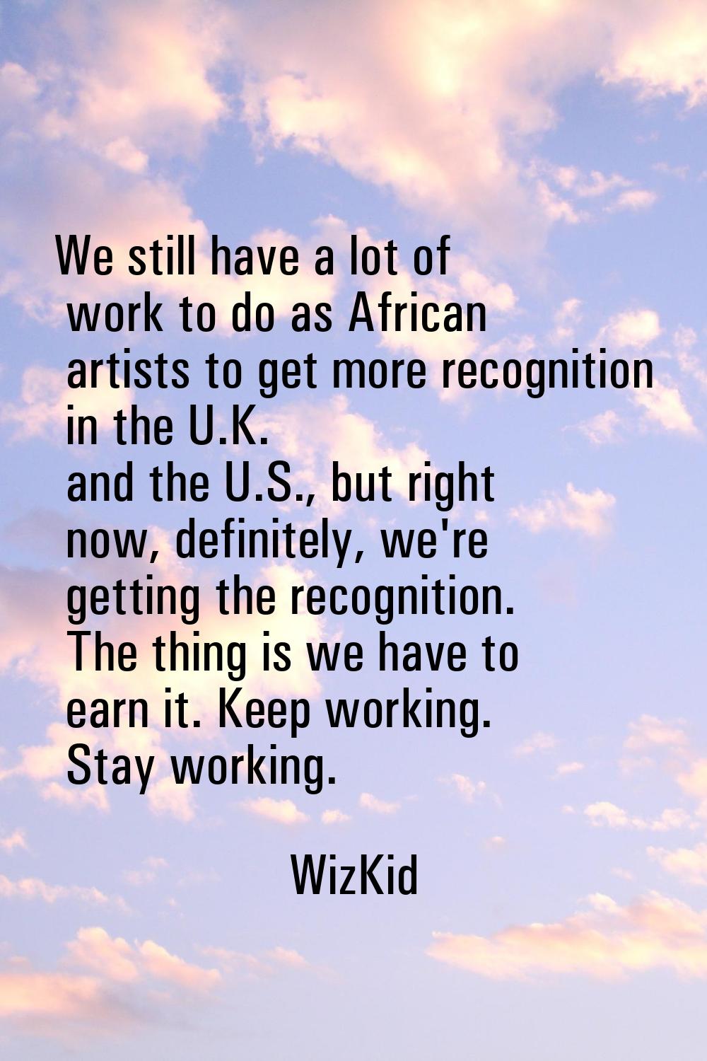 We still have a lot of work to do as African artists to get more recognition in the U.K. and the U.