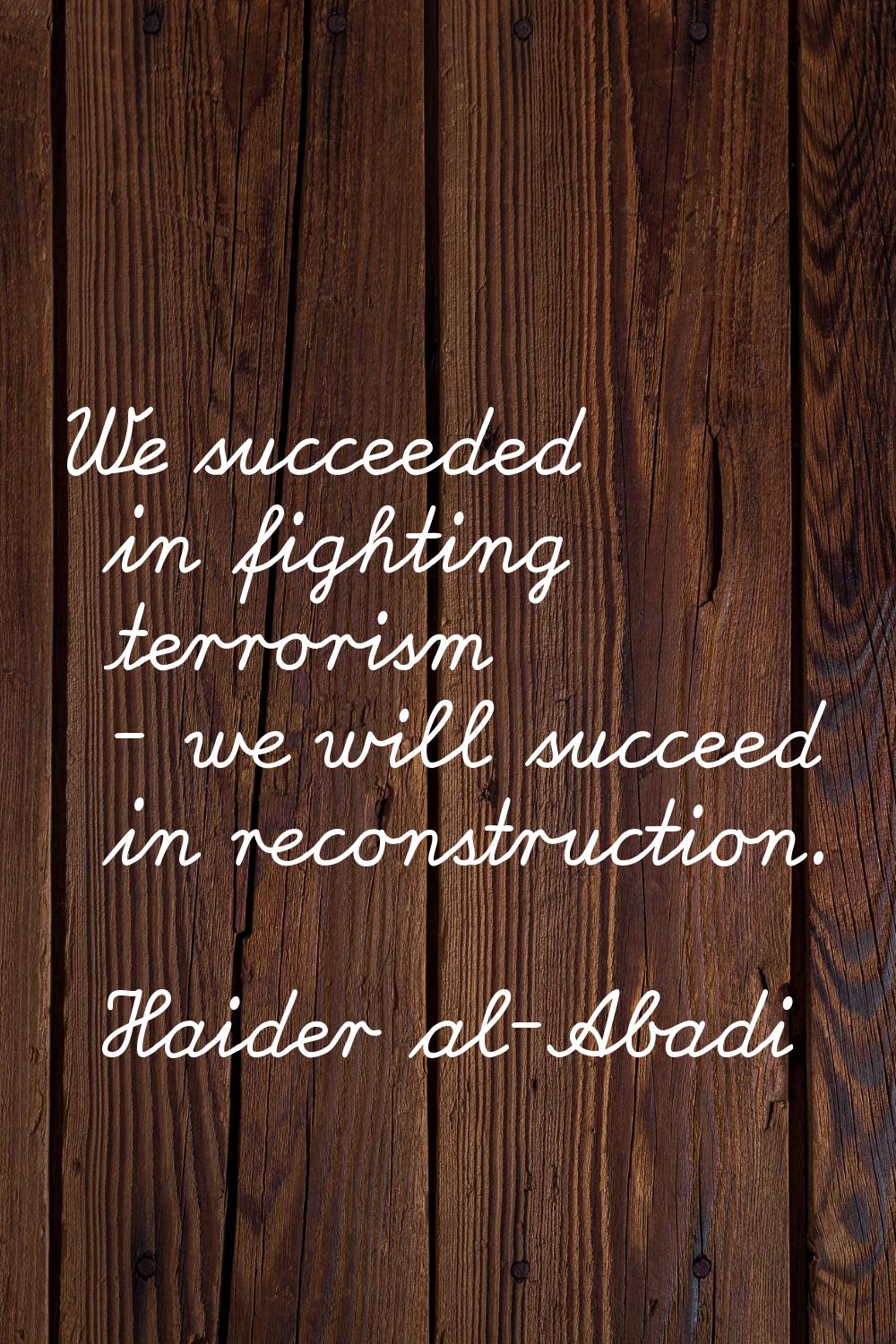We succeeded in fighting terrorism - we will succeed in reconstruction.