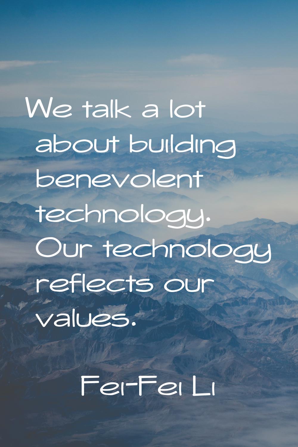 We talk a lot about building benevolent technology. Our technology reflects our values.
