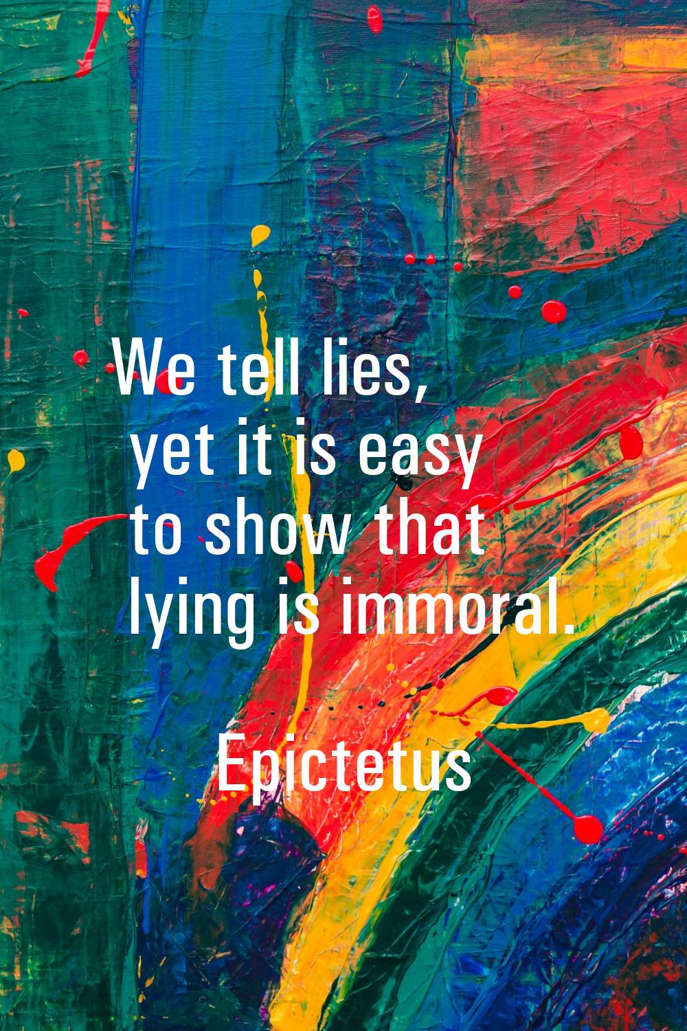 We tell lies, yet it is easy to show that lying is immoral.
