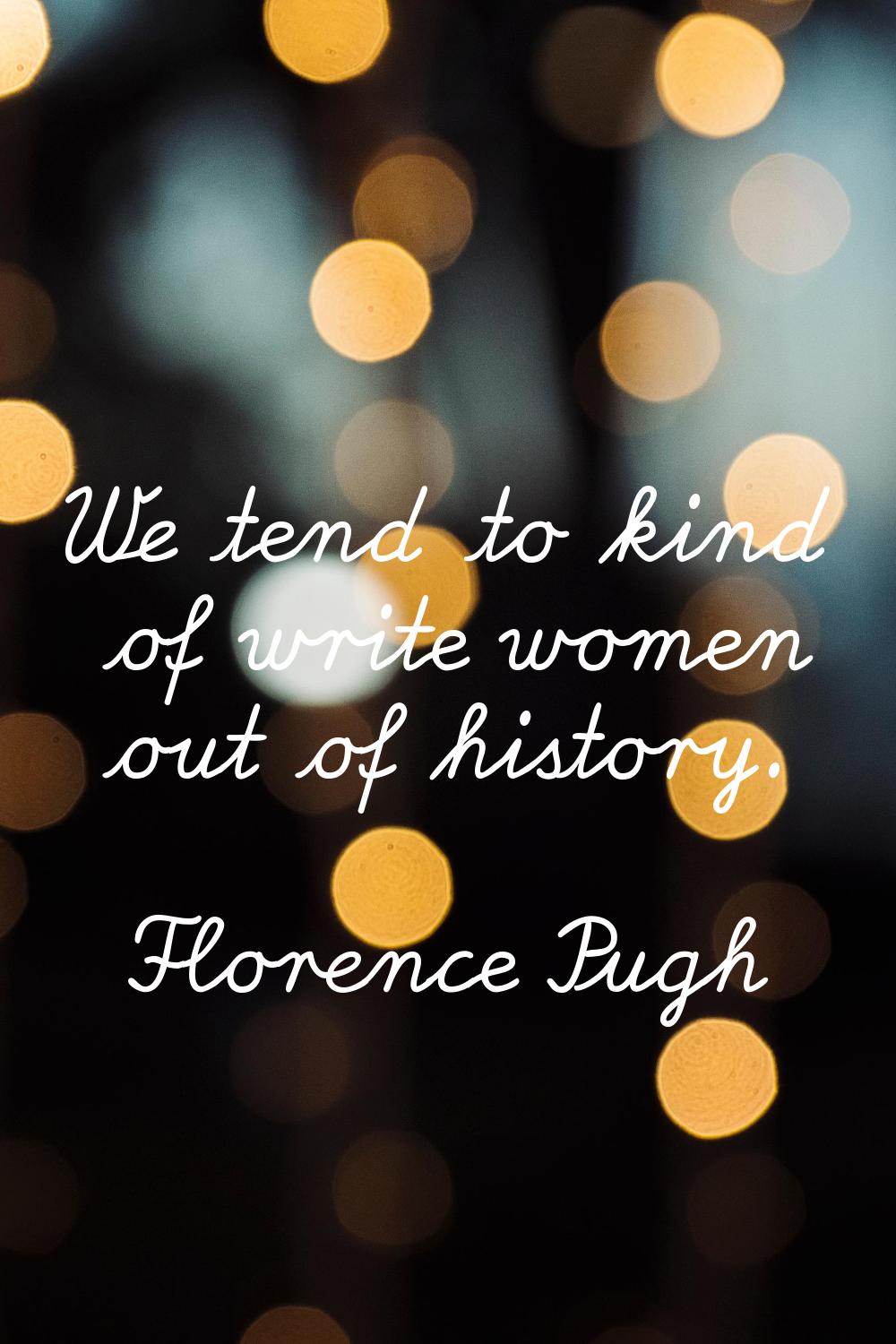 We tend to kind of write women out of history.