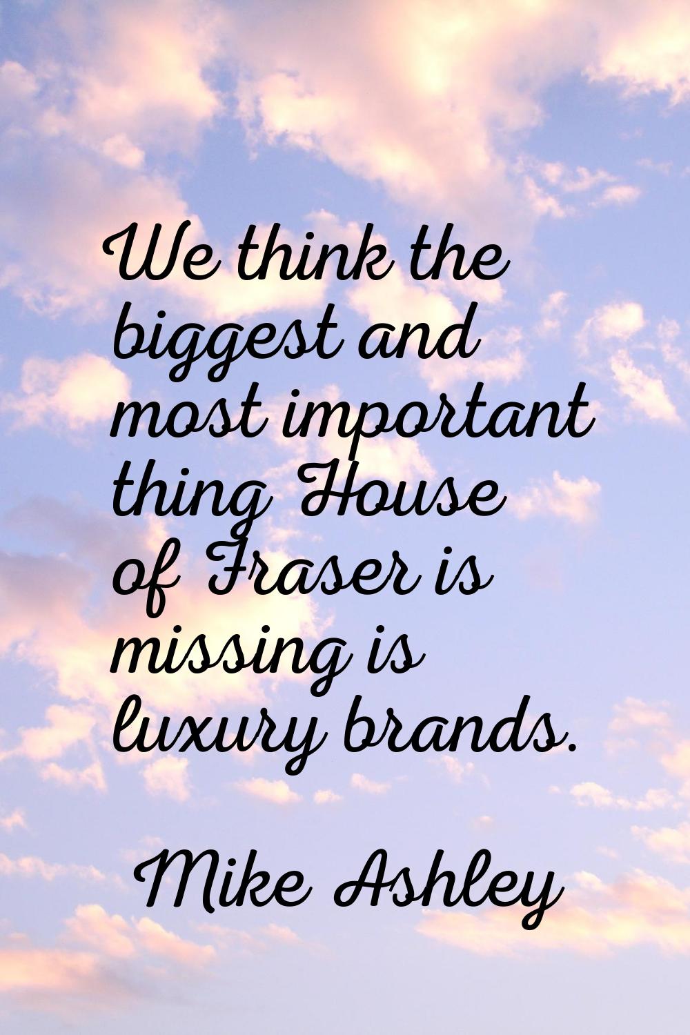 We think the biggest and most important thing House of Fraser is missing is luxury brands.