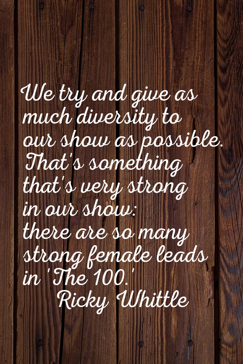 We try and give as much diversity to our show as possible. That's something that's very strong in o