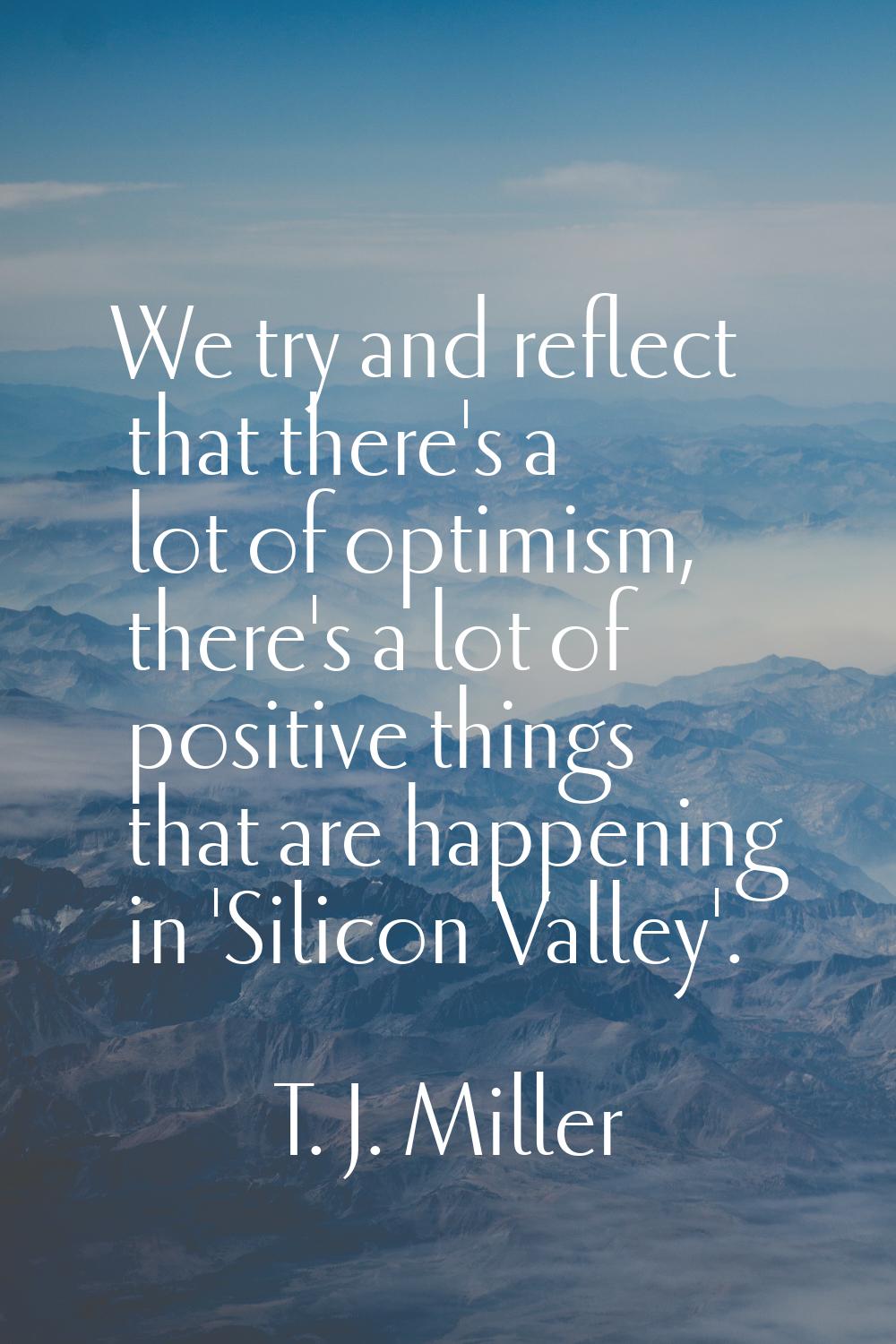 We try and reflect that there's a lot of optimism, there's a lot of positive things that are happen