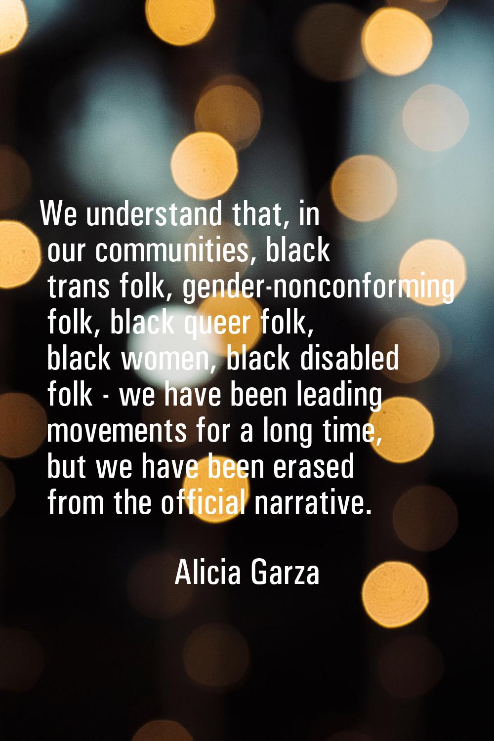 We understand that, in our communities, black trans folk, gender-nonconforming folk, black queer fo