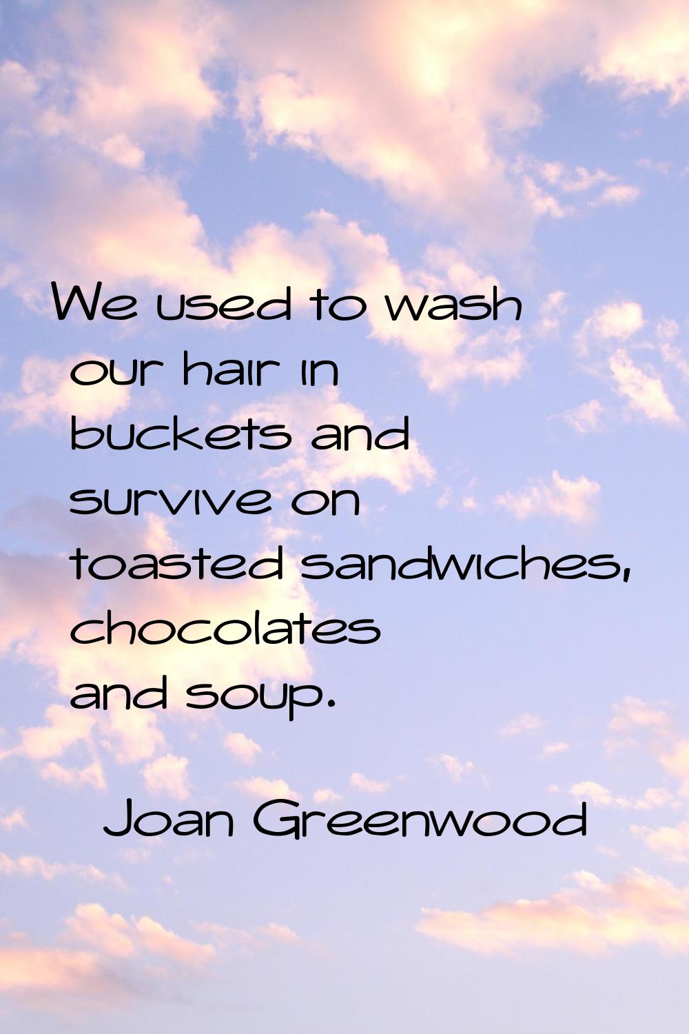 We used to wash our hair in buckets and survive on toasted sandwiches, chocolates and soup.