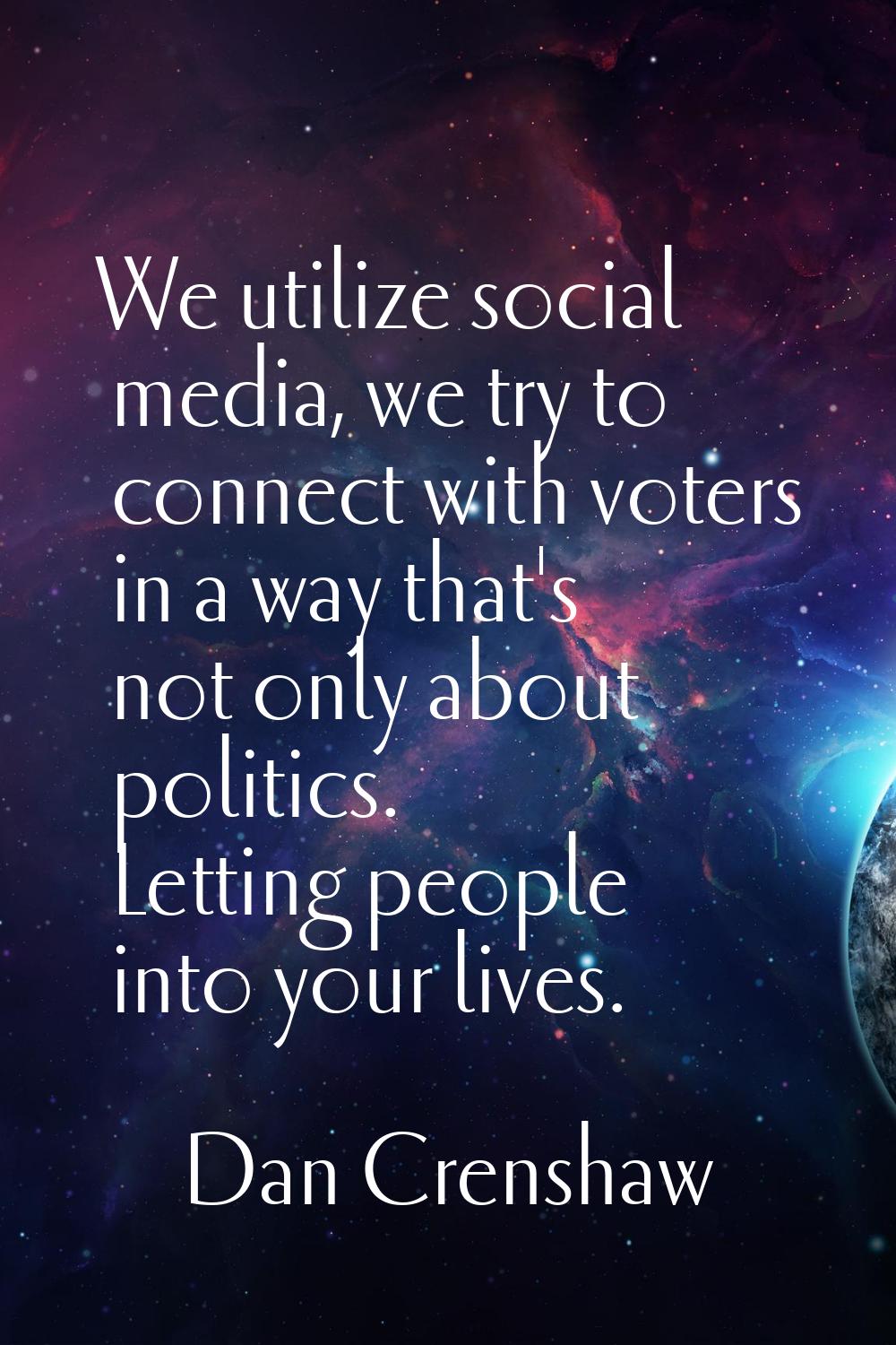 We utilize social media, we try to connect with voters in a way that's not only about politics. Let
