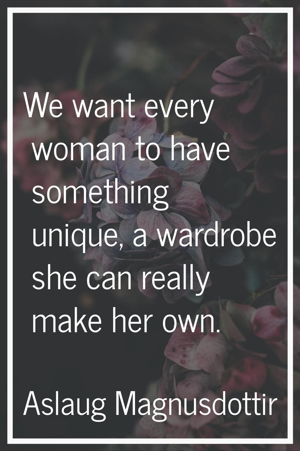 We want every woman to have something unique, a wardrobe she can really make her own.