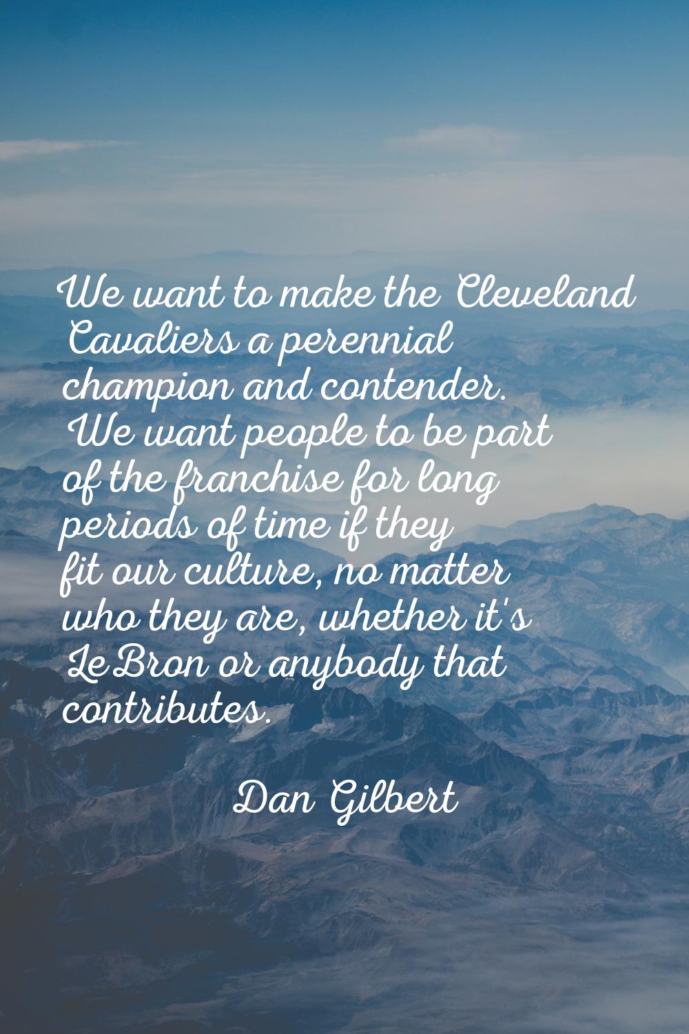 We want to make the Cleveland Cavaliers a perennial champion and contender. We want people to be pa