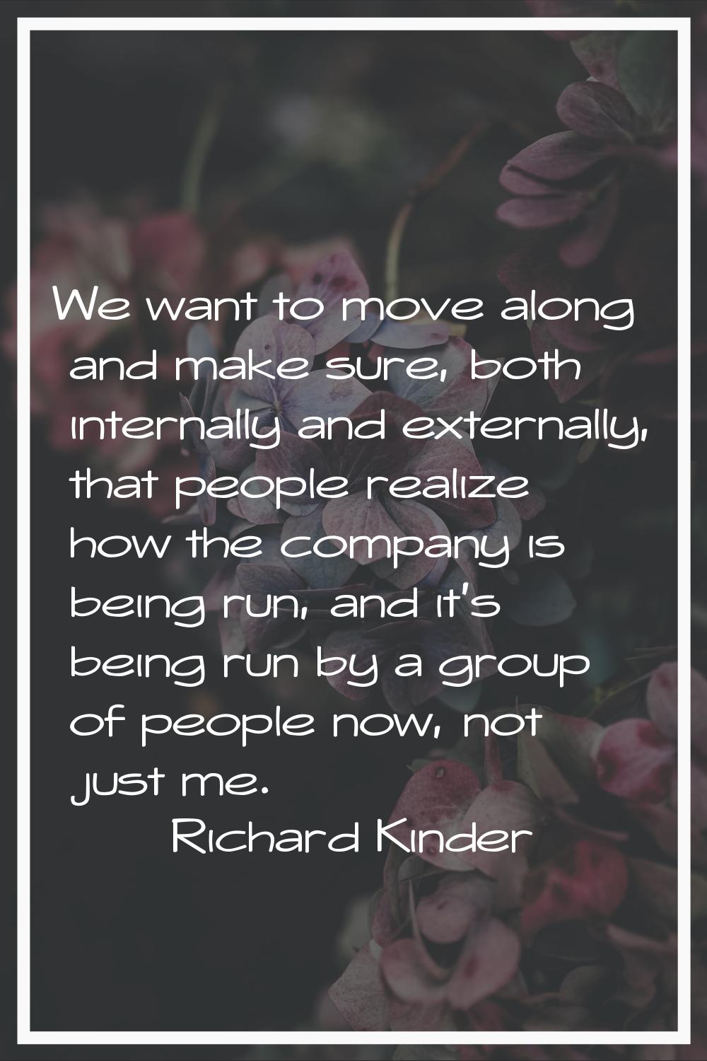 We want to move along and make sure, both internally and externally, that people realize how the co
