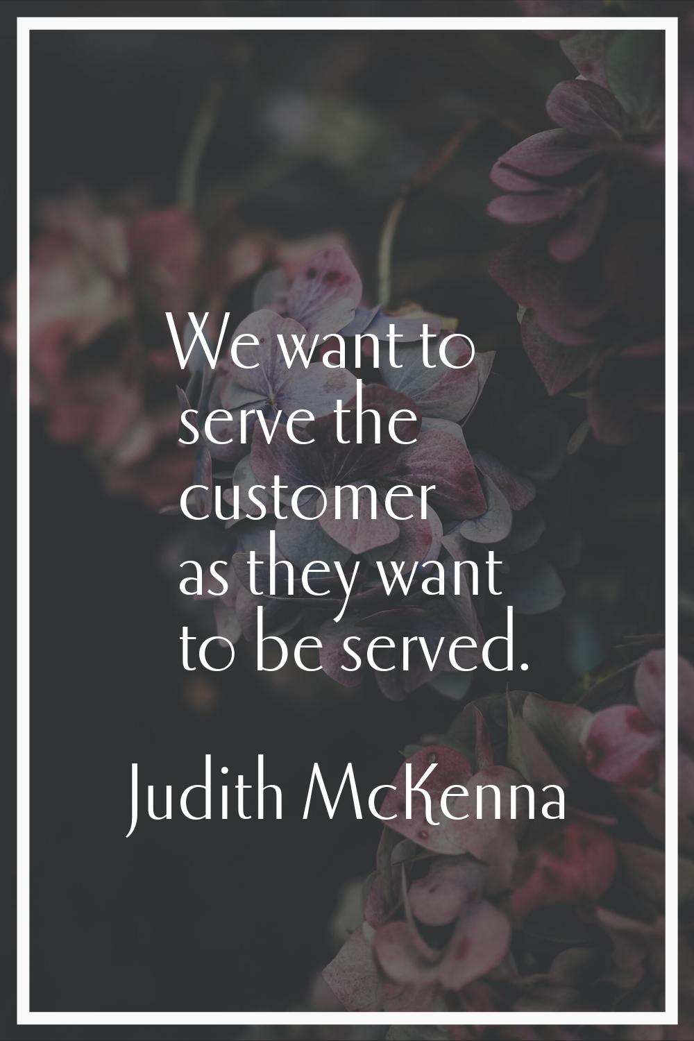 We want to serve the customer as they want to be served.