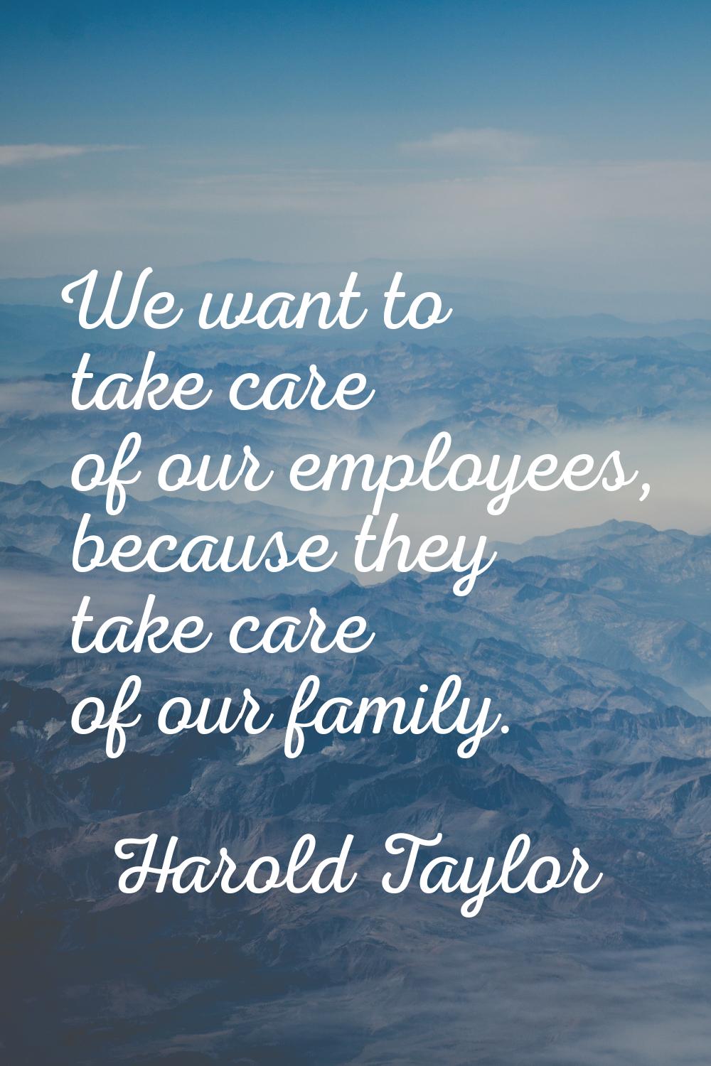 We want to take care of our employees, because they take care of our family.