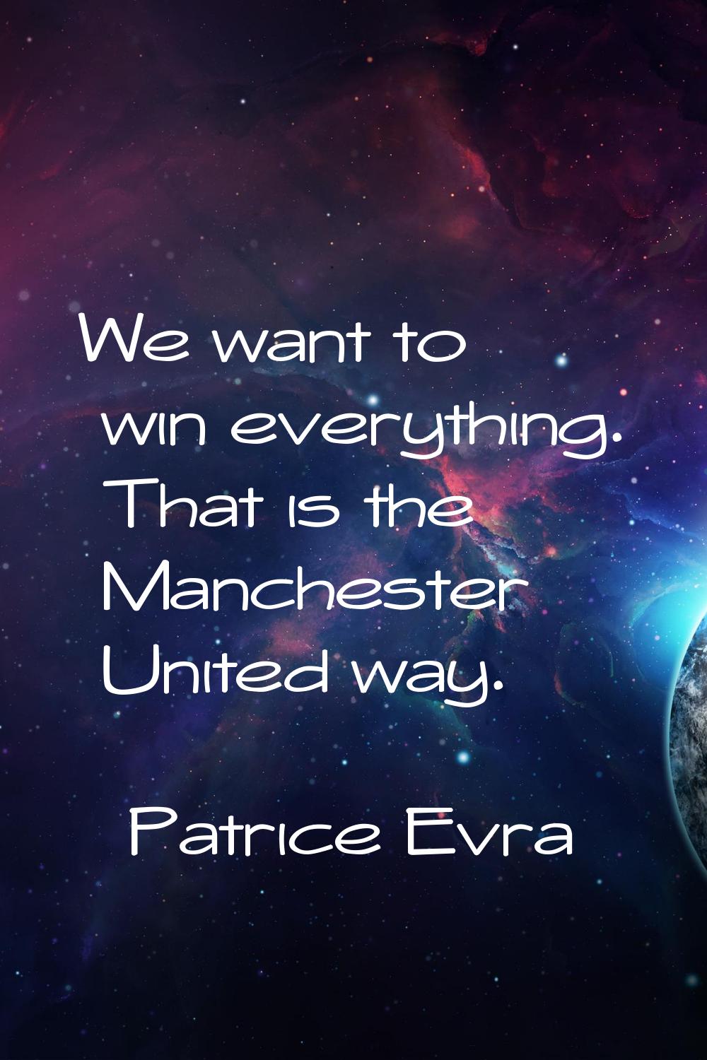 We want to win everything. That is the Manchester United way.