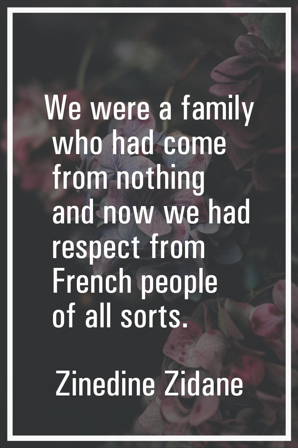 We were a family who had come from nothing and now we had respect from French people of all sorts.