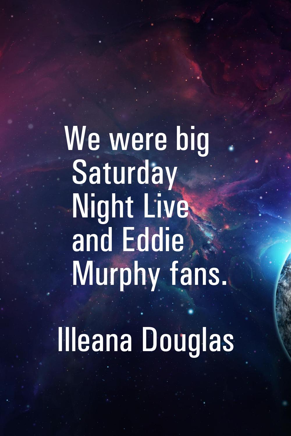 We were big Saturday Night Live and Eddie Murphy fans.