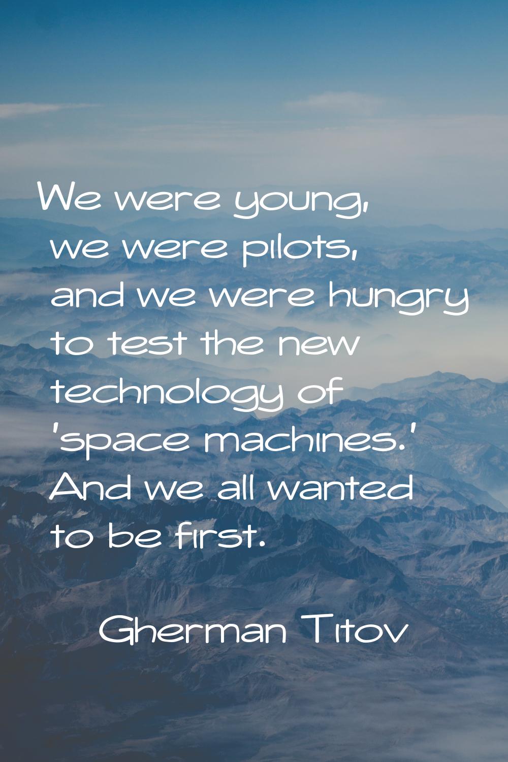 We were young, we were pilots, and we were hungry to test the new technology of 'space machines.' A