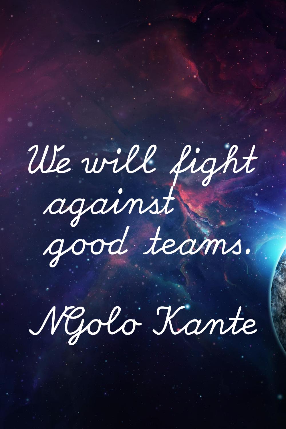 We will fight against good teams.